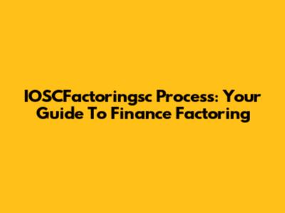 IOSCFactoringsc Process: Your Guide To Finance Factoring
