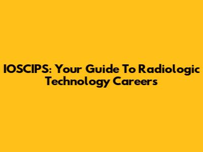 IOSCIPS: Your Guide To Radiologic Technology Careers