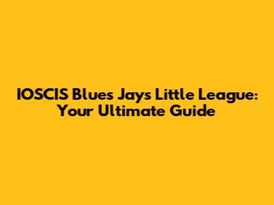 IOSCIS Blues Jays Little League: Your Ultimate Guide