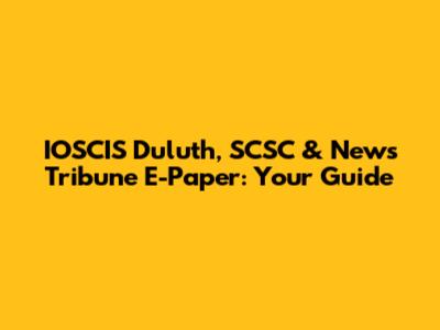 IOSCIS Duluth, SCSC & News Tribune E-Paper: Your Guide
