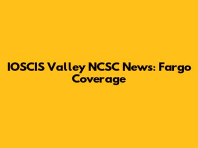 IOSCIS Valley NCSC News: Fargo Coverage
