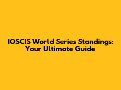 IOSCIS World Series Standings: Your Ultimate Guide