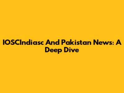 IOSCIndiasc And Pakistan News: A Deep Dive