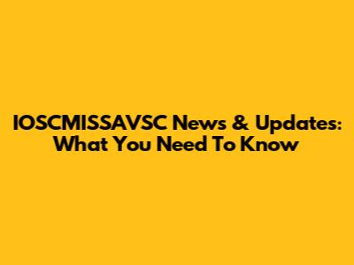 IOSCMISSAVSC News & Updates: What You Need To Know