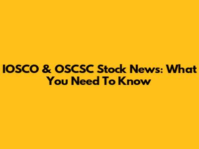 IOSCO & OSCSC Stock News: What You Need To Know