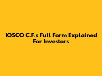 IOSCO C.F.s Full Form Explained For Investors