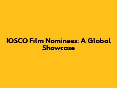 IOSCO Film Nominees: A Global Showcase