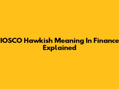 IOSCO Hawkish Meaning In Finance Explained