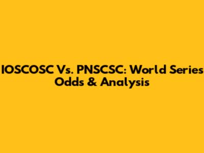 IOSCOSC Vs. PNSCSC: World Series Odds & Analysis