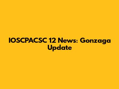 IOSCPACSC 12 News: Gonzaga Update