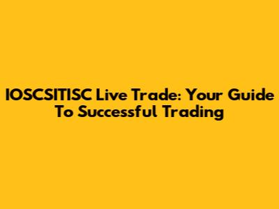IOSCSITISC Live Trade: Your Guide To Successful Trading