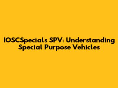 IOSCSpecials SPV: Understanding Special Purpose Vehicles
