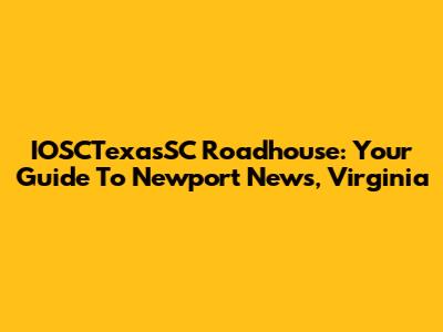 IOSCTexasSC Roadhouse: Your Guide To Newport News, Virginia