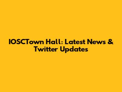 IOSCTown Hall: Latest News & Twitter Updates