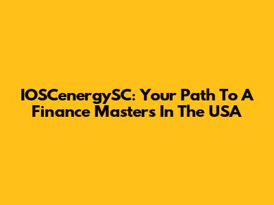 IOSCenergySC: Your Path To A Finance Masters In The USA