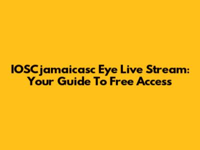 IOSCjamaicasc Eye Live Stream: Your Guide To Free Access