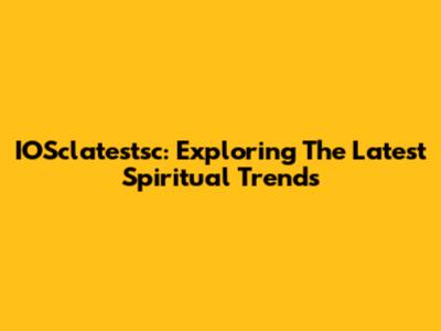 IOSclatestsc: Exploring The Latest Spiritual Trends