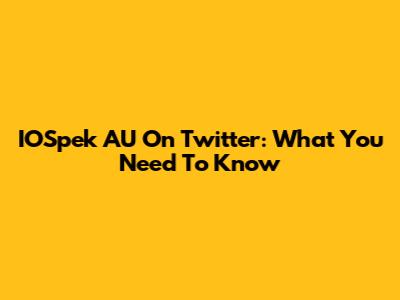 IOSpek AU On Twitter: What You Need To Know