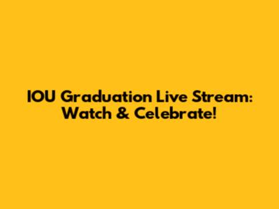 IOU Graduation Live Stream: Watch & Celebrate!