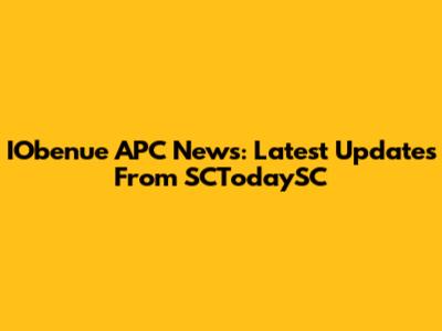 IObenue APC News: Latest Updates From SCTodaySC