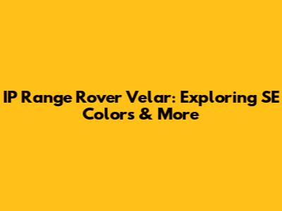 IP Range Rover Velar: Exploring SE Colors & More
