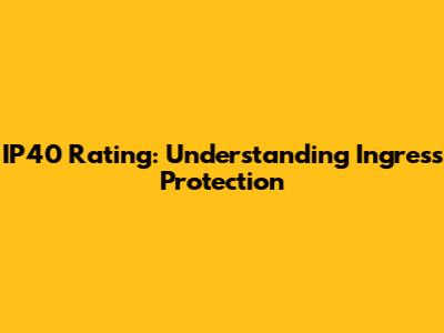 IP40 Rating: Understanding Ingress Protection