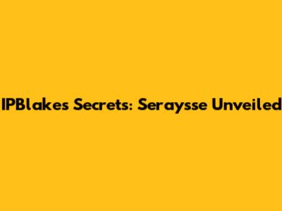 IPBlake's Secrets: Seraysse Unveiled