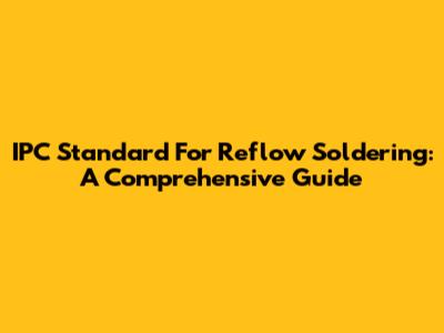 IPC Standard For Reflow Soldering: A Comprehensive Guide
