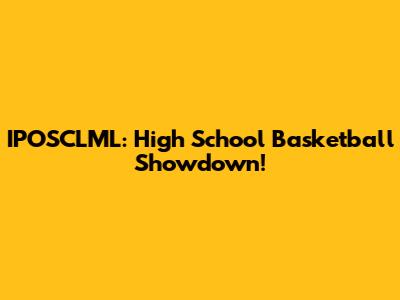 IPOSCLML: High School Basketball Showdown!