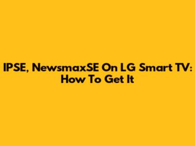 IPSE, NewsmaxSE On LG Smart TV: How To Get It