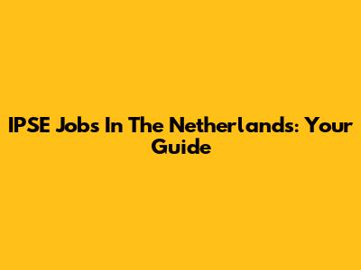 IPSE Jobs In The Netherlands: Your Guide
