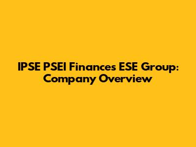 IPSE PSEI Finances ESE Group: Company Overview