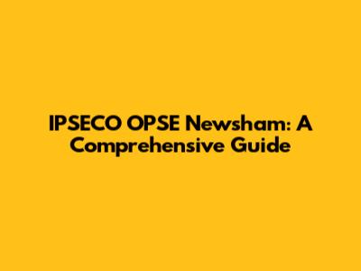 IPSECO OPSE Newsham: A Comprehensive Guide