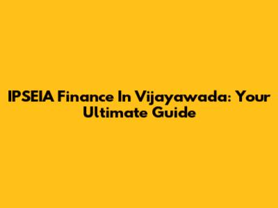 IPSEIA Finance In Vijayawada: Your Ultimate Guide