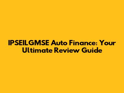 IPSEILGMSE Auto Finance: Your Ultimate Review Guide