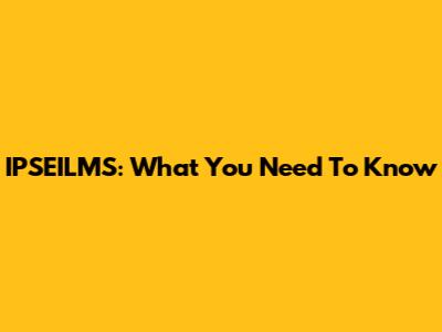 IPSEILMS: What You Need To Know