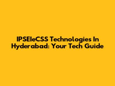 IPSEIeCSS Technologies In Hyderabad: Your Tech Guide