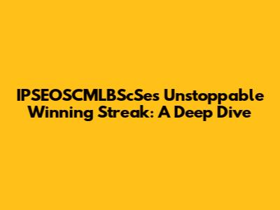 IPSEOSCMLBScSe's Unstoppable Winning Streak: A Deep Dive