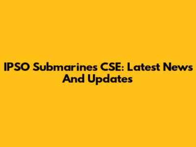 IPSO Submarines CSE: Latest News And Updates
