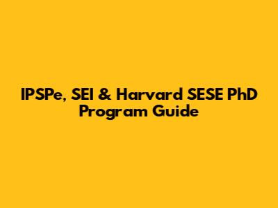 IPSPe, SEI & Harvard SESE PhD Program Guide