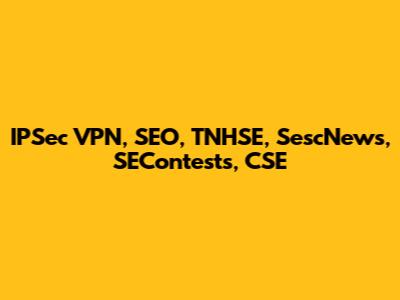 IPSec VPN, SEO, TNHSE, SescNews, SEContests, CSE