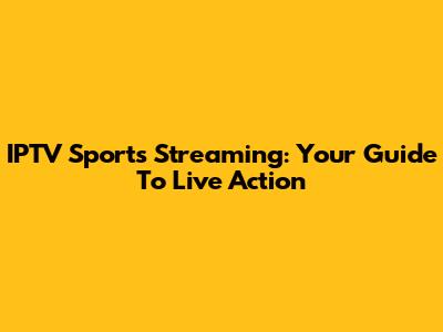 IPTV Sports Streaming: Your Guide To Live Action