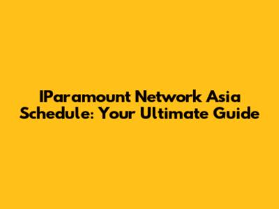 IParamount Network Asia Schedule: Your Ultimate Guide