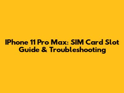 IPhone 11 Pro Max: SIM Card Slot Guide & Troubleshooting
