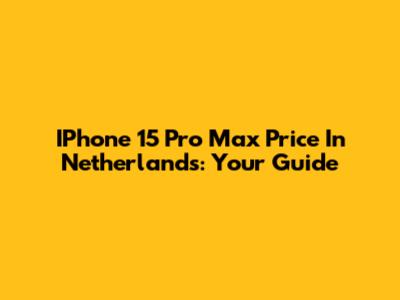 IPhone 15 Pro Max Price In Netherlands: Your Guide