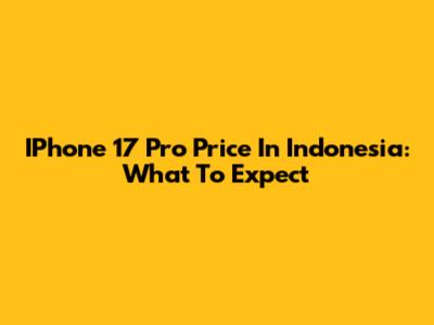 IPhone 17 Pro Price In Indonesia: What To Expect