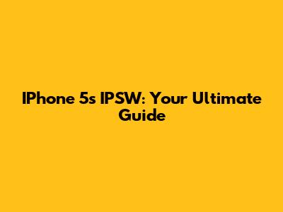 IPhone 5s IPSW: Your Ultimate Guide