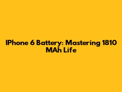 IPhone 6 Battery: Mastering 1810 MAh Life