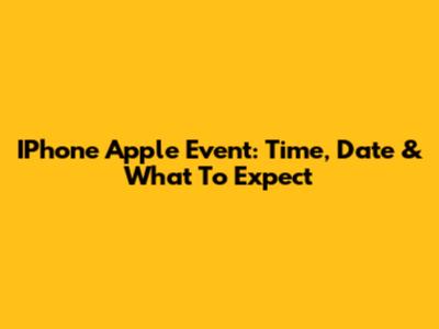 IPhone Apple Event: Time, Date & What To Expect