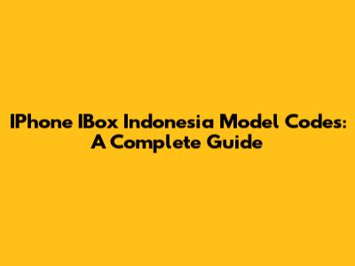 IPhone IBox Indonesia Model Codes: A Complete Guide